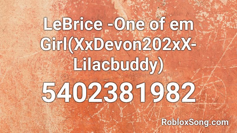 LeBrice -One of em Girl(XxDevon202xX-Lilacbuddy) Roblox ID