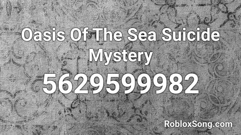 Oasis Of The Sea Suicide Mystery Roblox ID