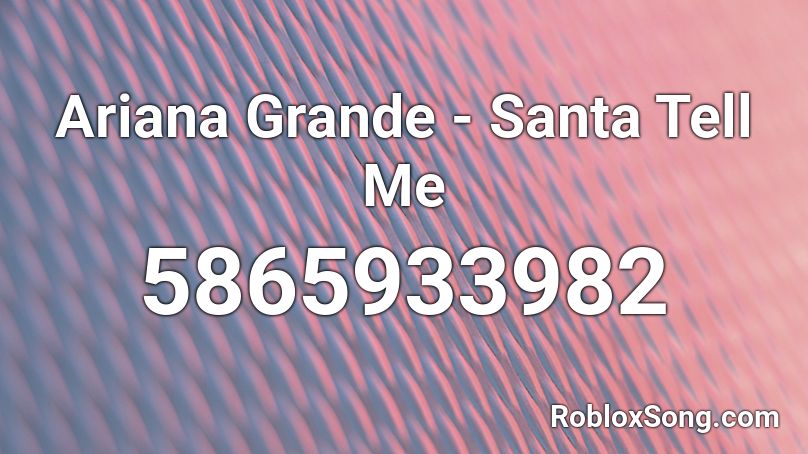 Ariana Grande - Santa Tell Me Roblox ID