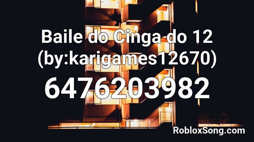 Baile do Cinga do 12 (by:karigames12670) Roblox ID