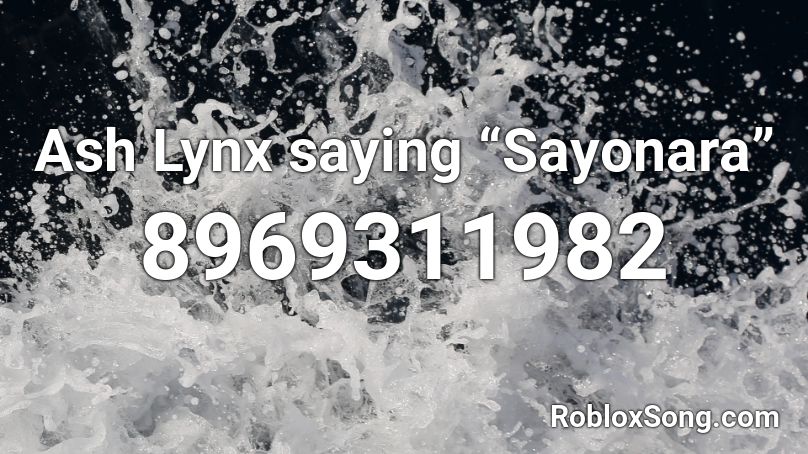 Ash Lynx saying “Sayonara” Roblox ID