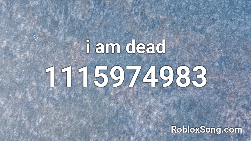 i am dead Roblox ID