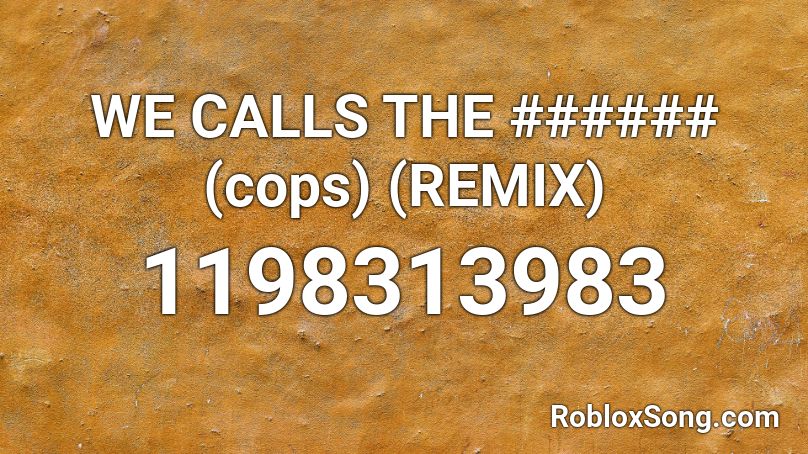 WE CALLS THE ###### (cops) (REMIX) Roblox ID