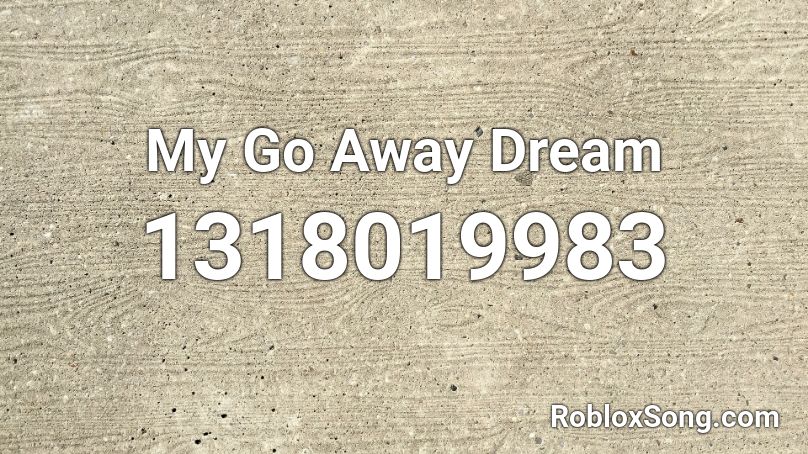 My Go Away Dream Roblox ID