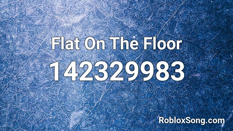 Flat On The Floor Roblox ID
