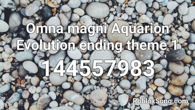 Omna magni Aquarion Evolution ending theme 1 Roblox ID
