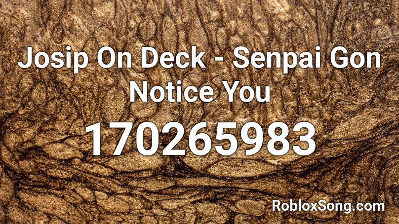 Josip On Deck - Senpai Gon Notice You Roblox ID