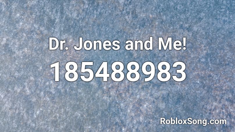 Dr. Jones and Me! Roblox ID
