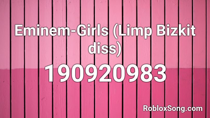 Eminem-Girls (Limp Bizkit diss) Roblox ID