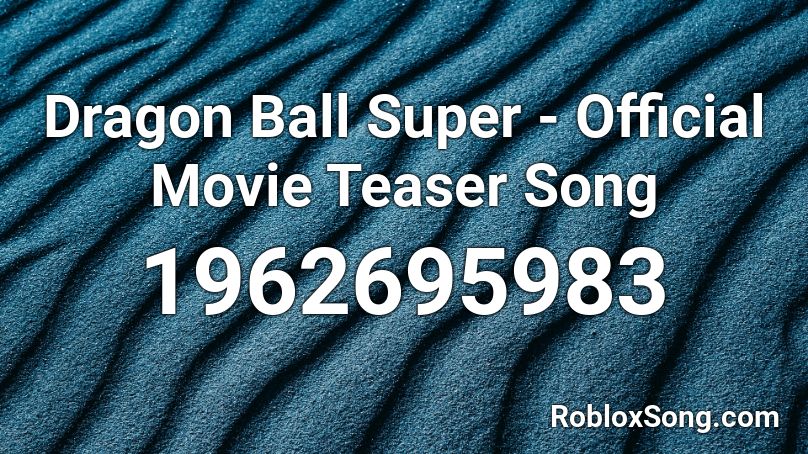 Dragon Ball Super - Official Movie Teaser Song Roblox ID