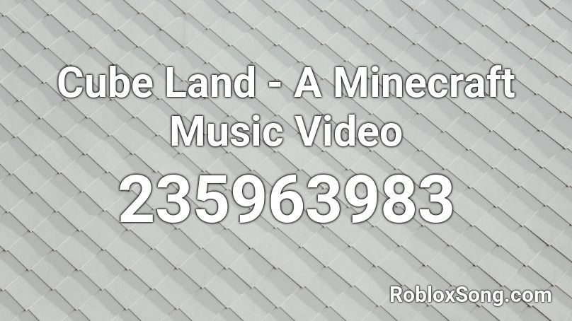 Cube Land - A Minecraft Music Video  Roblox ID