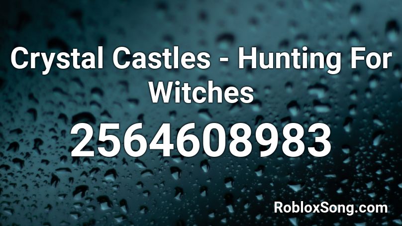 Crystal Castles - Hunting For Witches Roblox ID