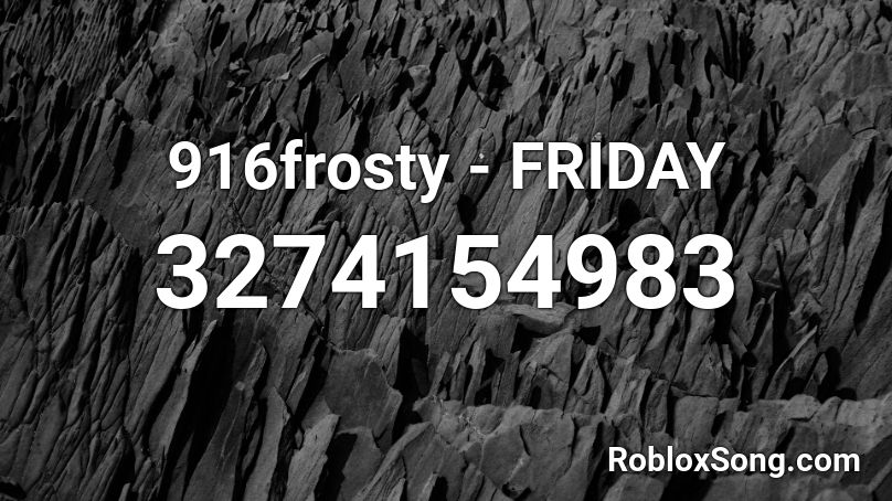 916frosty - FRIDAY  Roblox ID