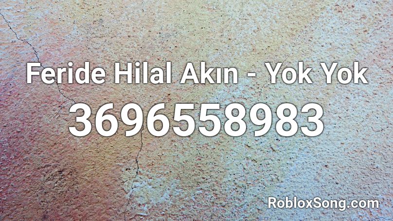 Feride Hilal Akın - Yok Yok  Roblox ID