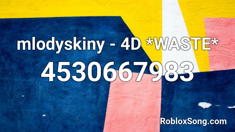 mlodyskiny - 4D *WASTE* Roblox ID
