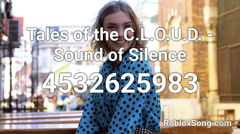 Tales of the C.L.O.U.D. - Sound of Silence Roblox ID