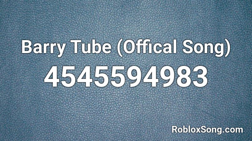 Barry Tube (Offical Song) Roblox ID