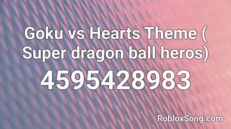 Goku vs Hearts Theme ( Super dragon ball heros) Roblox ID