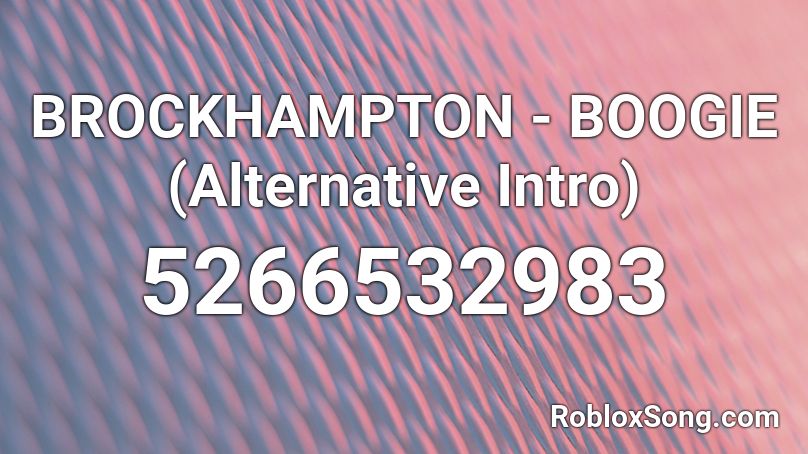 BROCKHAMPTON - BOOGIE (Alternative Intro) Roblox ID