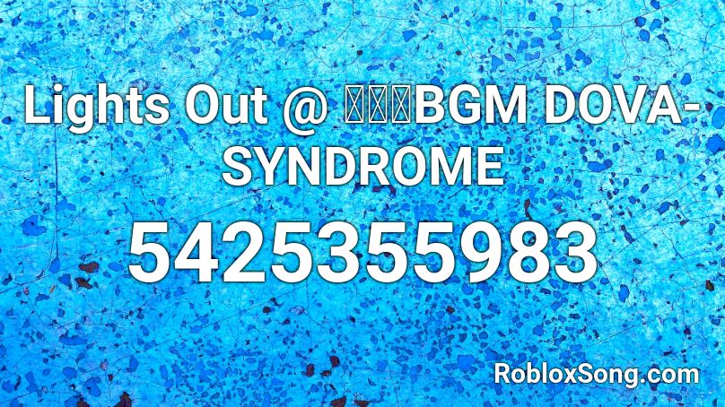 Lights Out @ フリーBGM DOVA-SYNDROME Roblox ID