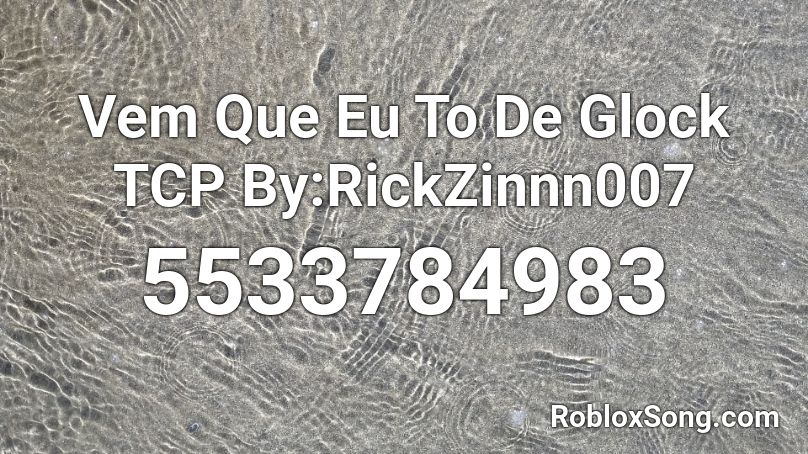 Vem Que Eu To De Glock TCP By:RickZinnn007 Roblox ID