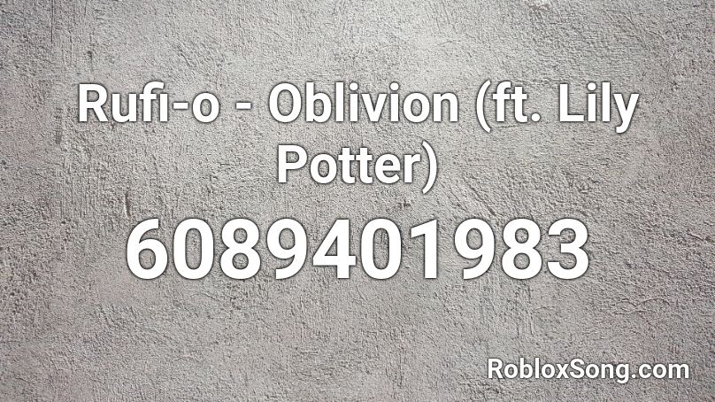 Rufi-o - Oblivion (ft. Lily Potter) Roblox ID