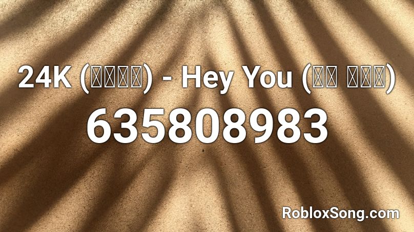 24K (투포케이) - Hey You (오늘 예쁘네) Roblox ID