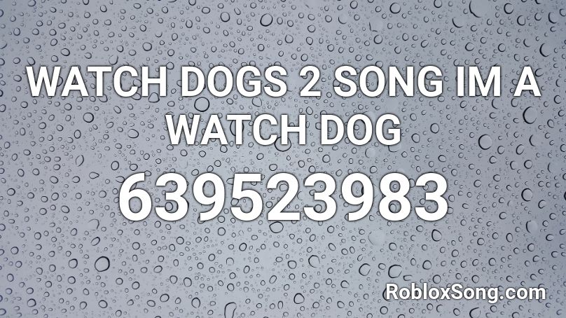 Watch Dogs 2 Song Im A Watch Dog Roblox Id Roblox Music Codes - roblox song id im a banana loud