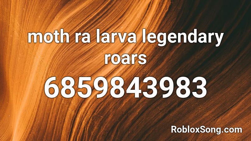 moth ra larva legendary roars Roblox ID