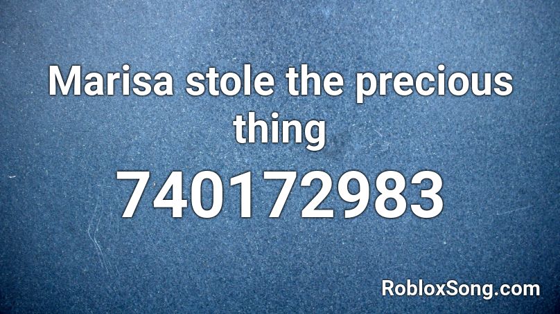 Marisa stole the precious thing  Roblox ID