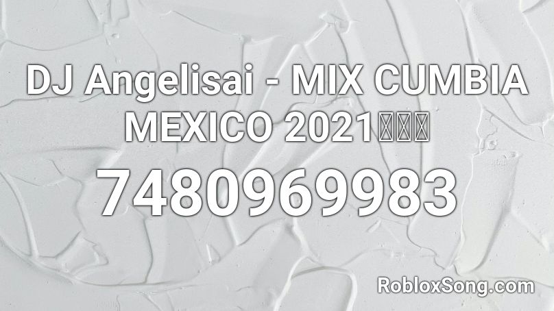 DJ Angelisai - MIX CUMBIA MEXICO 2021🎊🕺🏻 Roblox ID