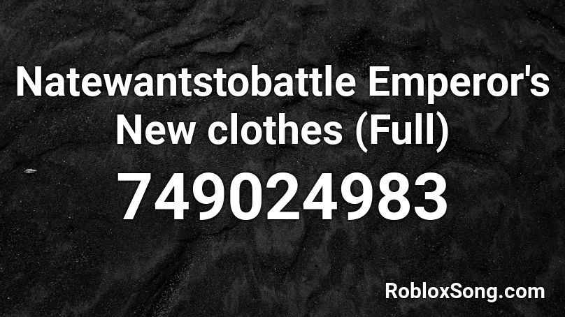 Natewantstobattle Emperor's New clothes (Full) Roblox ID