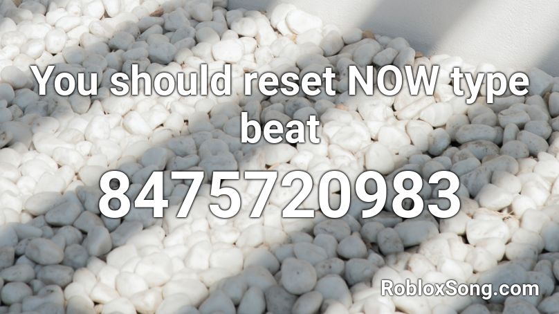 You should reset NOW type beat Roblox ID