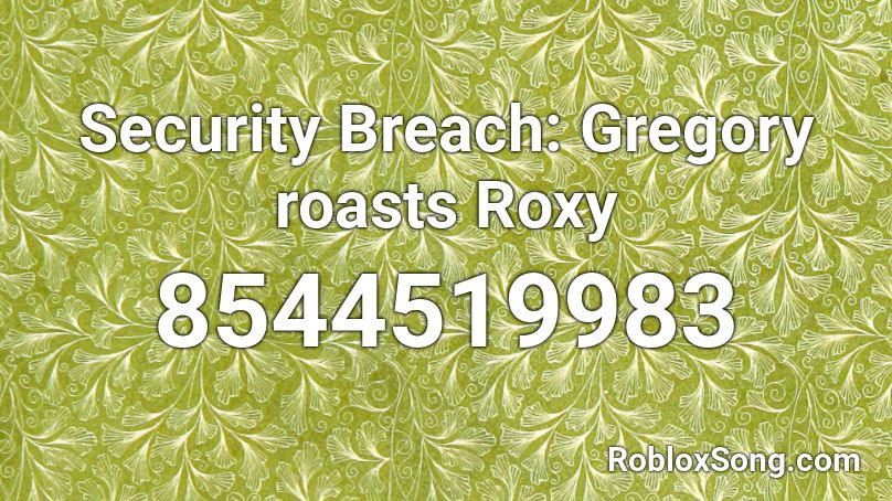 Security Breach: Gregory roasts Roxy Roblox ID