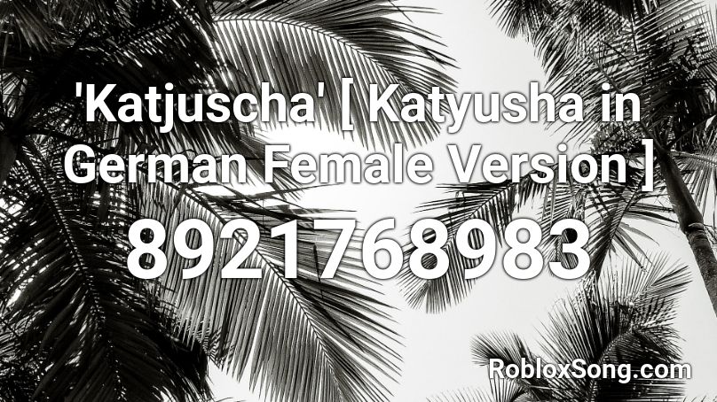 'Katjuscha' [ Katyusha in German Female Version ] Roblox ID