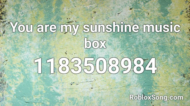 You are my sunshine music box Roblox ID - Roblox music codes