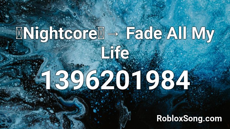 「Nightcore」→ Fade All My Life Roblox ID