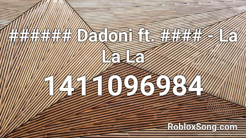 ###### Dadoni ft. #### - La La La Roblox ID