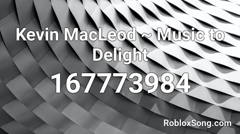 Kevin MacLeod ~ Music to Delight Roblox ID