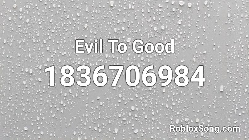 Evil To Good Roblox ID