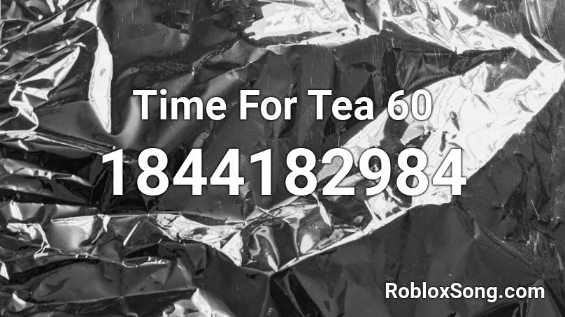 Time For Tea 60 Roblox ID