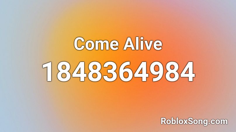 Come Alive Roblox ID