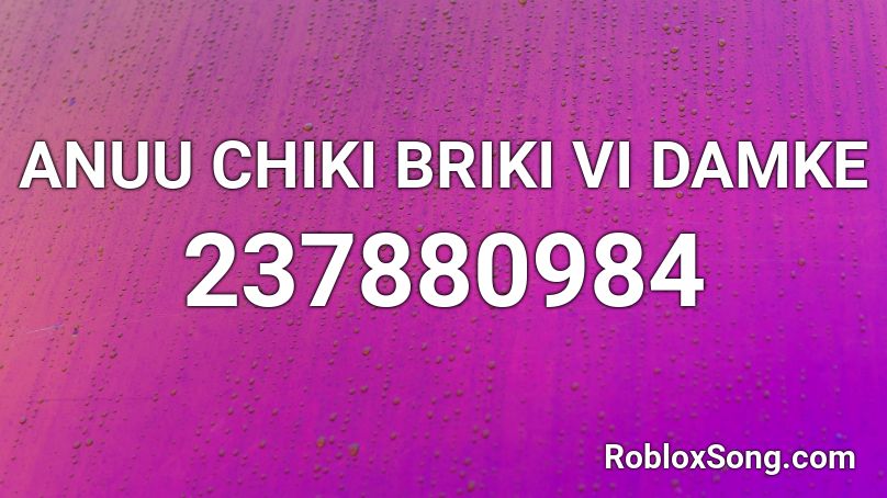 ANUU CHIKI BRIKI VI DAMKE Roblox ID