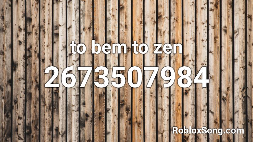 to bem to zen Roblox ID