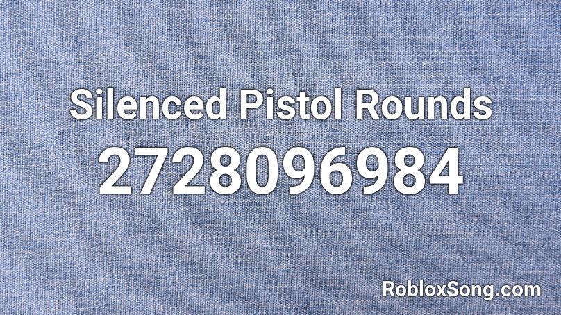 Silenced Pistol Rounds Roblox ID