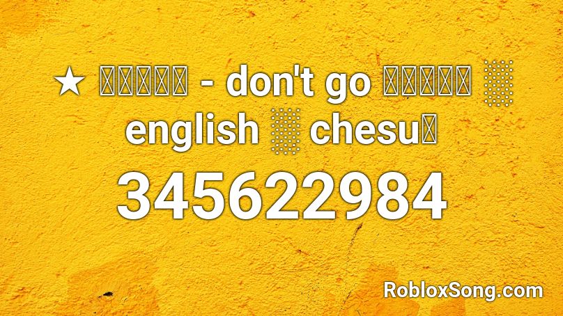 ★ いかないで - don't go 歌ってみた ░ english ░ chesu。 Roblox ID