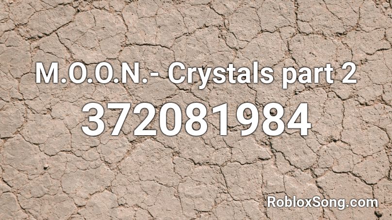 M.O.O.N.- Crystals part 2 Roblox ID
