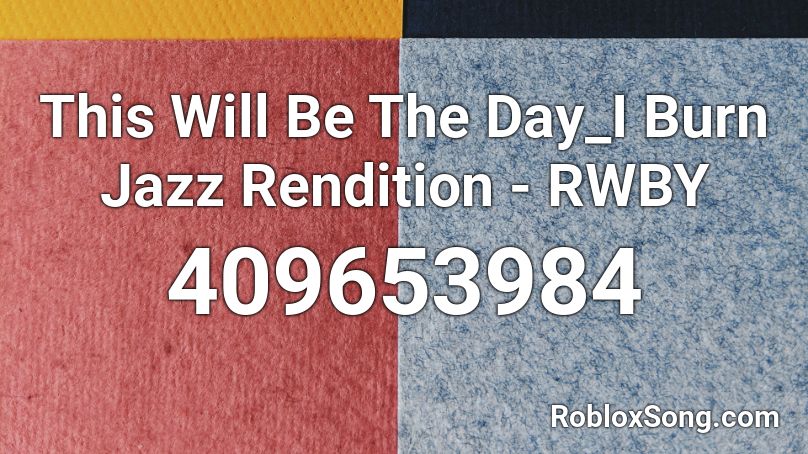 This Will Be The Day I Burn Jazz Rendition Rwby Roblox Id Roblox Music Codes