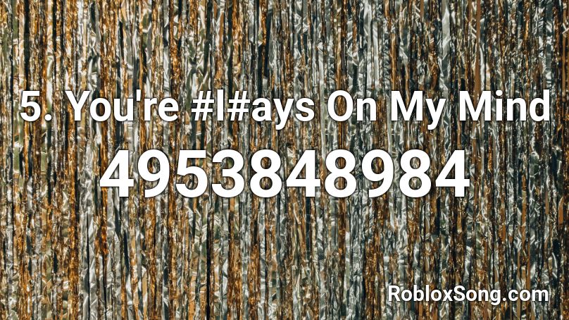 5. You're #l#ays On My Mind Roblox ID