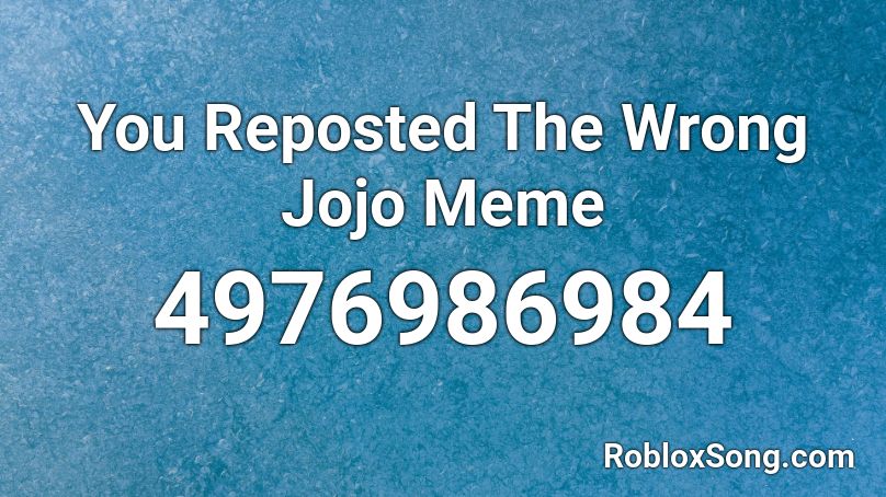 You Reposted The Wrong Jojo Meme Roblox ID